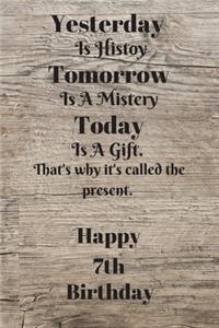 Yesterday Is History Tomorrow Is A Mystery Today is a gift. That's why it's called the present. Happy 7th Birthday