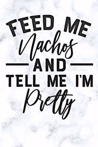 feed me nachos and tell me im pretty