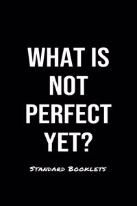 What Is Not Perfect Yet?