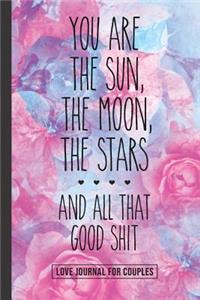 You Are the Sun the Moon the Stars and All That Good Shit