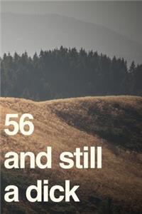 56 And Still A Dick