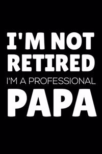 I'm Not Retired I'm A Professional Papa