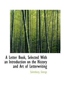 A Letter Book, Selected with an Introduction on the History and Art of Letterwriting