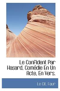 Le Confident Par Hasard, Com Die En Un Acte, En Vers.