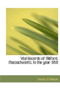 Vital Records of Milford, Massachusetts, to the Year 1850