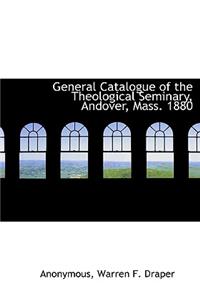 General Catalogue of the Theological Seminary, Andover, Mass. 1880
