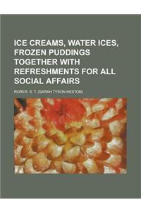 Ice Creams, Water Ices, Frozen Puddings Together With Refreshments for All Social Affairs
