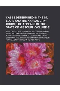 Cases Determined in the St. Louis and the Kansas City Courts of Appeals of the State of Missouri (Volume 61)