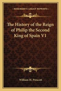 The History of the Reign of Philip the Second King of Spain V1