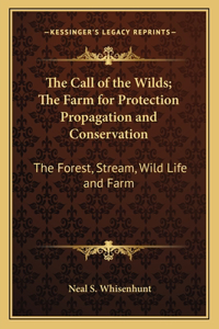 Call of the Wilds; The Farm for Protection Propagation and Conservation: The Forest, Stream, Wild Life and Farm