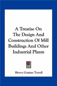 Treatise on the Design and Construction of Mill Buildings and Other Industrial Plants