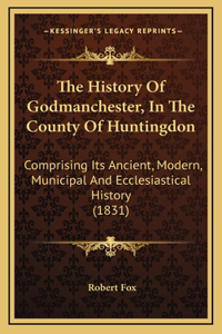 The History Of Godmanchester, In The County Of Huntingdon