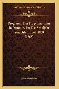 Programm Des Progymnasiums In Demmin, Fur Das Schuljahr Von Ostern 1867-1868 (1868)