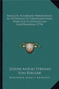 Analecta Academiae Friburgensis, Ad Historiam Et Iurisprudentiam, Praecipue Ecclesiasticam Illustrandam (1774)