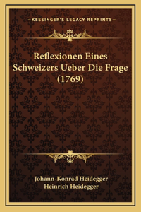 Reflexionen Eines Schweizers Ueber Die Frage (1769)