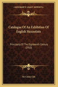 Catalogue Of An Exhibition Of English Mezzotints