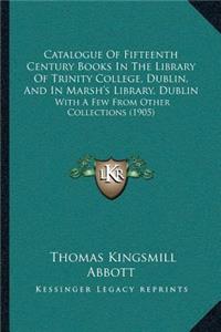 Catalogue Of Fifteenth Century Books In The Library Of Trinity College, Dublin, And In Marsh's Library, Dublin