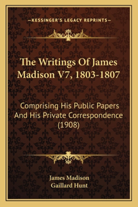 The Writings Of James Madison V7, 1803-1807