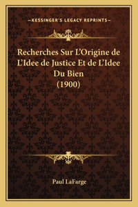 Recherches Sur L'Origine de L'Idee de Justice Et de L'Idee Du Bien (1900)