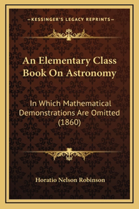 An Elementary Class Book On Astronomy
