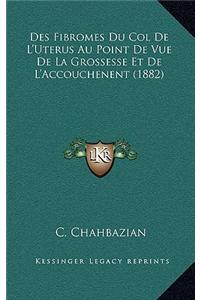 Des Fibromes Du Col De L'Uterus Au Point De Vue De La Grossesse Et De L'Accouchenent (1882)
