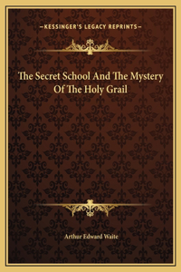 The Secret School And The Mystery Of The Holy Grail