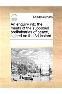 An Enquiry Into the Merits of the Supposed Preliminaries of Peace, Signed on the 3D Instant.