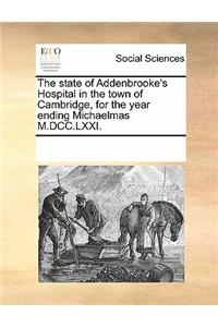 The State of Addenbrooke's Hospital in the Town of Cambridge, for the Year Ending Michaelmas M.DCC.LXXI.