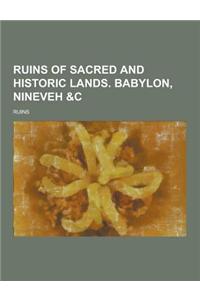 Ruins of Sacred and Historic Lands. Babylon, Nineveh &C