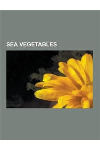 Sea Vegetables: Alaria, Alaria Esculenta, Arame, Ascophyllum, Carola (Sea Vegetable), Caulerpa, Caulerpa Lentillifera, Cladosiphon Oka