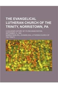 The Evangelical Lutheran Church of the Trinity, Norristown, Pa; A Souvenir History of Its Reconsecration, September 15, 1895