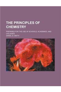 The Principles of Chemistry; Prepared for the Use of Schools, Academies, and Colleges
