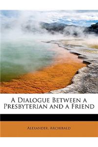 A Dialogue Between a Presbyterian and a Friend