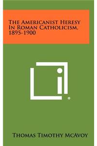 Americanist Heresy In Roman Catholicism, 1895-1900