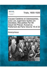 Causes Celebres Et Interessantes, Avec Les Jugemens Quiles Ont Decidees; Recueillies Par Mr. Gayot de Pitaval, Avocat Au Parlement de Paris Volume 19 of 22