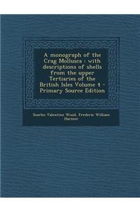 Monograph of the Crag Mollusca: With Descriptions of Shells from the Upper Tertiaries of the British Isles Volume 4