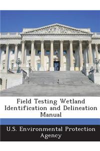 Field Testing Wetland Identification and Delineation Manual