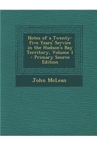 Notes of a Twenty-Five Years' Service in the Hudson's Bay Territory, Volume 1