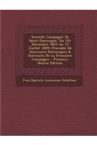 Seconde Campagne de Saint-Domingue, Du 1er Decembre 1803 Au 15 Juillet 1809: Precedee de Souvenirs Historiques & Succincts de La Premiere Campagne - Primary Source Edition