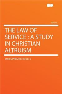 The Law of Service: A Study in Christian Altruism: A Study in Christian Altruism