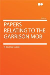 Papers Relating to the Garrison Mob