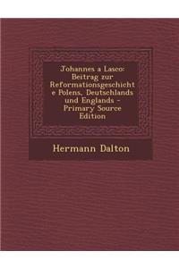 Johannes a Lasco: Beitrag Zur Reformationsgeschichte Polens, Deutschlands Und Englands
