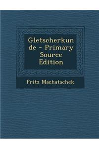 Gletscherkunde - Primary Source Edition