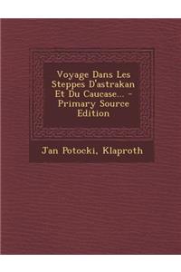 Voyage Dans Les Steppes D'astrakan Et Du Caucase...