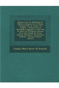 Memoria de Los Pobladores de Mallorca Despues de La Ultima Conquista Por D. Jaime I de Aragon, y Noticia de Las Heredades Asignadas a Cada Uno de Ello