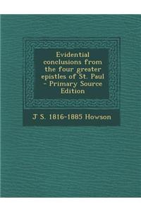 Evidential Conclusions from the Four Greater Epistles of St. Paul - Primary Source Edition