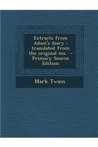 Extracts from Adam's Diary: Translated from the Original Ms. - Primary Source Edition