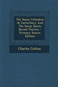 The Saxon Cathedral at Canterbury and the Saxon Saints Buried Therein