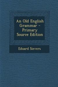 An Old English Grammar - Primary Source Edition