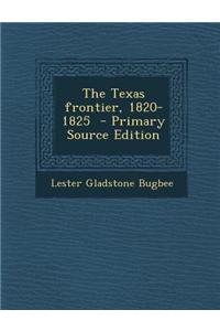 The Texas Frontier, 1820-1825 - Primary Source Edition